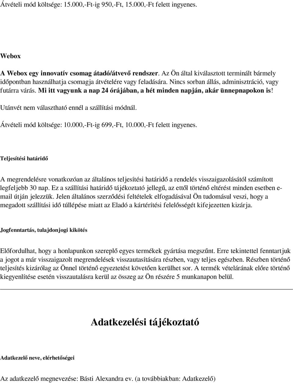 Mi itt vagyunk a nap 24 órájában, a hét minden napján, akár ünnepnapokon is! Utánvét nem választható ennél a szállítási módnál. Átvételi mód költsége: 10.000,-Ft-ig 699,-Ft, 10.