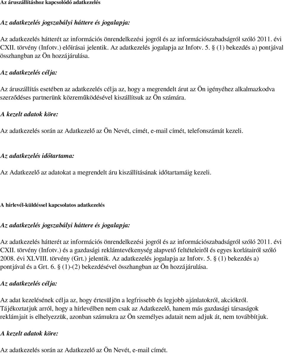 Az adatkezelés célja: Az áruszállítás esetében az adatkezelés célja az, hogy a megrendelt árut az Ön igényéhez alkalmazkodva szerződéses partnerünk közreműködésével kiszállítsuk az Ön számára.