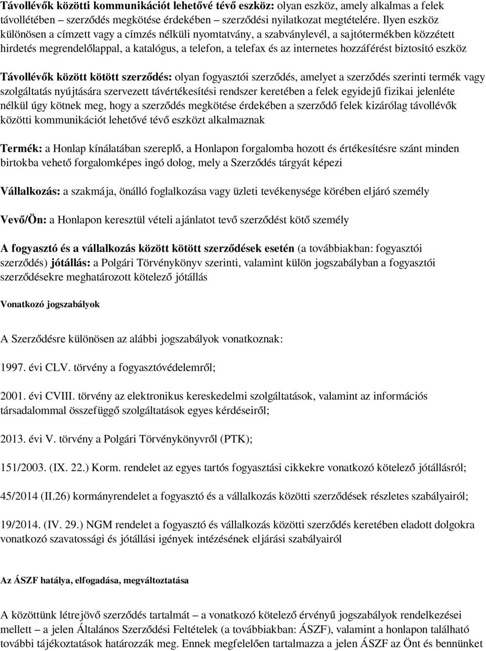 hozzáférést biztosító eszköz Távollévők között kötött szerződés: olyan fogyasztói szerződés, amelyet a szerződés szerinti termék vagy szolgáltatás nyújtására szervezett távértékesítési rendszer