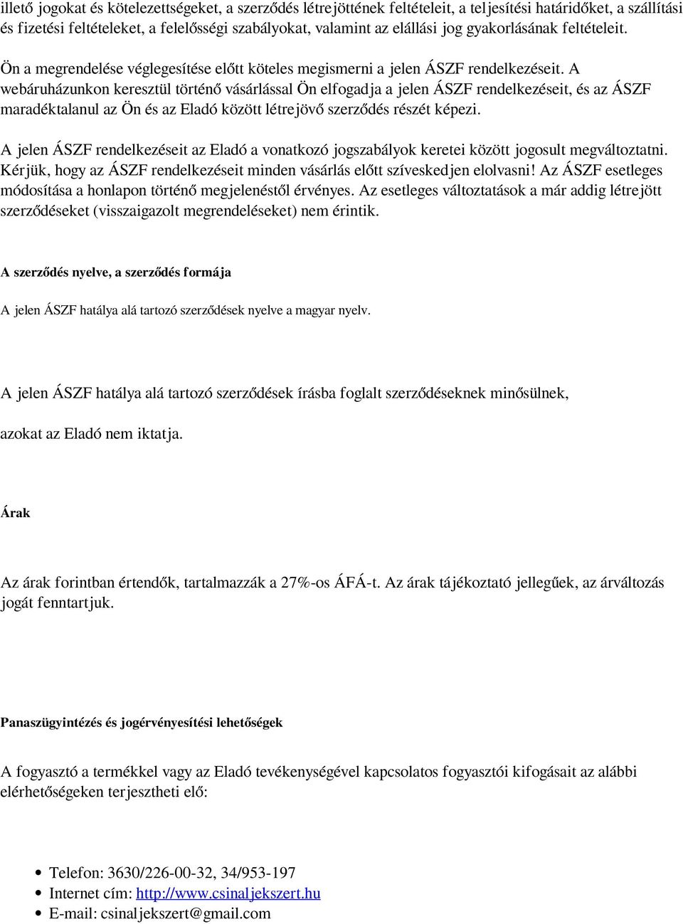 A webáruházunkon keresztül történő vásárlással Ön elfogadja a jelen ÁSZF rendelkezéseit, és az ÁSZF maradéktalanul az Ön és az Eladó között létrejövő szerződés részét képezi.