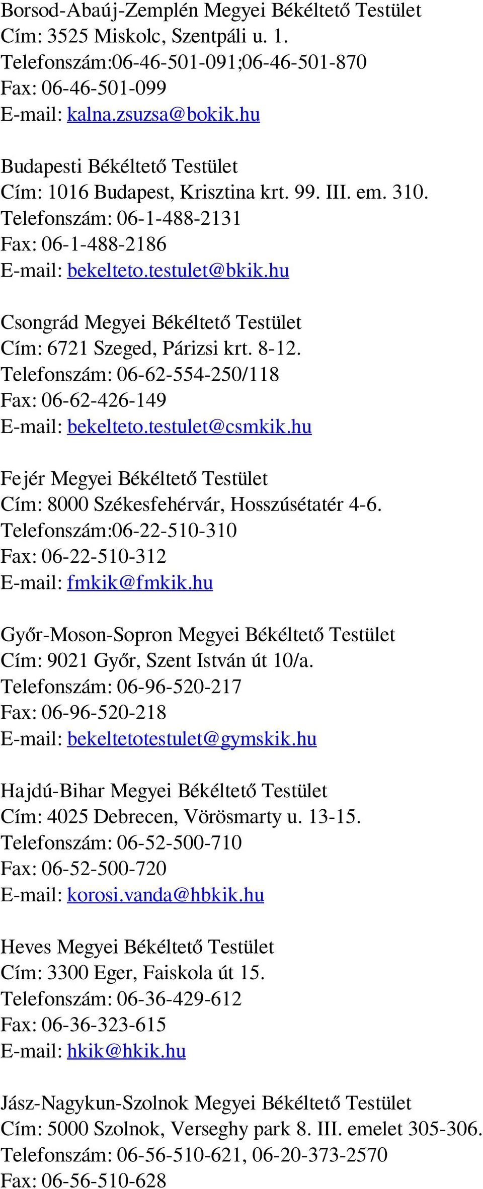 hu Csongrád Megyei Békéltető Testület Cím: 6721 Szeged, Párizsi krt. 8-12. Telefonszám: 06-62-554-250/118 Fax: 06-62-426-149 E-mail: bekelteto.testulet@csmkik.
