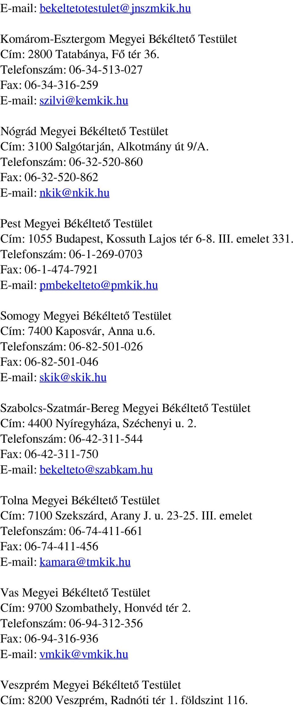 hu Pest Megyei Békéltető Testület Cím: 1055 Budapest, Kossuth Lajos tér 6-8. III. emelet 331. Telefonszám: 06-1-269-0703 Fax: 06-1-474-7921 E-mail: pmbekelteto@pmkik.