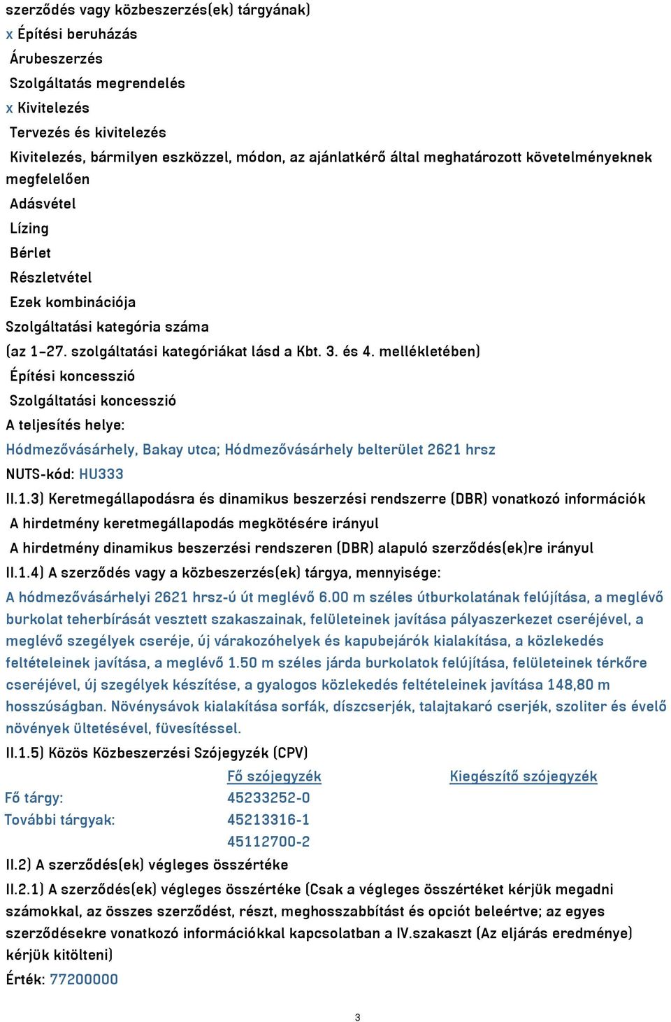 mellékletében) Építési koncesszió Szolgáltatási koncesszió A teljesítés helye: Hódmezővásárhely, Bakay utca; Hódmezővásárhely belterület 2621 