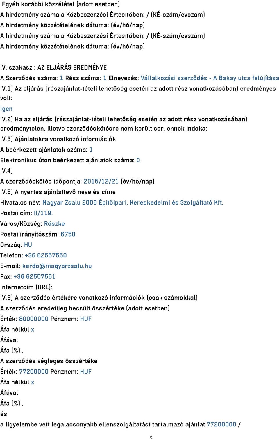 1) Az eljárás (részajánlat-tételi lehetőség esetén az adott rész vonatkozásában) eredményes volt: igen IV.