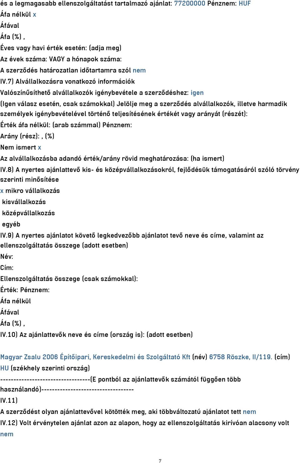 7) Alvállalkozásra vonatkozó információk Valószínűsíthető alvállalkozók igénybevétele a szerződéshez: igen (Igen válasz esetén, csak számokkal) Jelölje meg a szerződés alvállalkozók, illetve harmadik