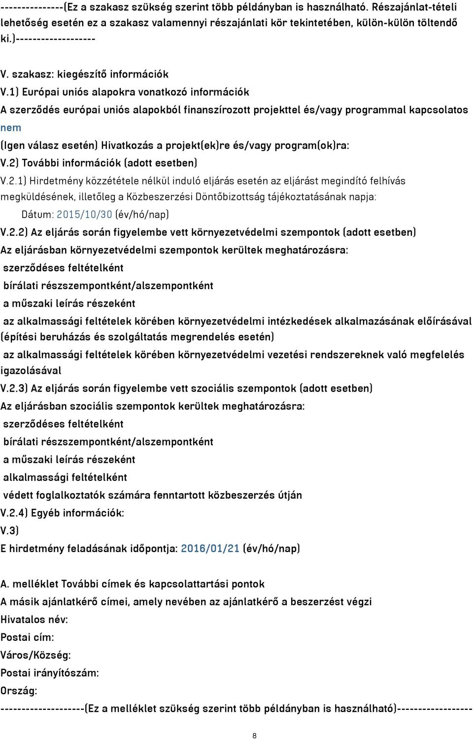 1) Európai uniós alapokra vonatkozó információk A szerződés európai uniós alapokból finanszírozott projekttel és/vagy programmal kapcsolatos nem (Igen válasz esetén) Hivatkozás a projekt(ek)re