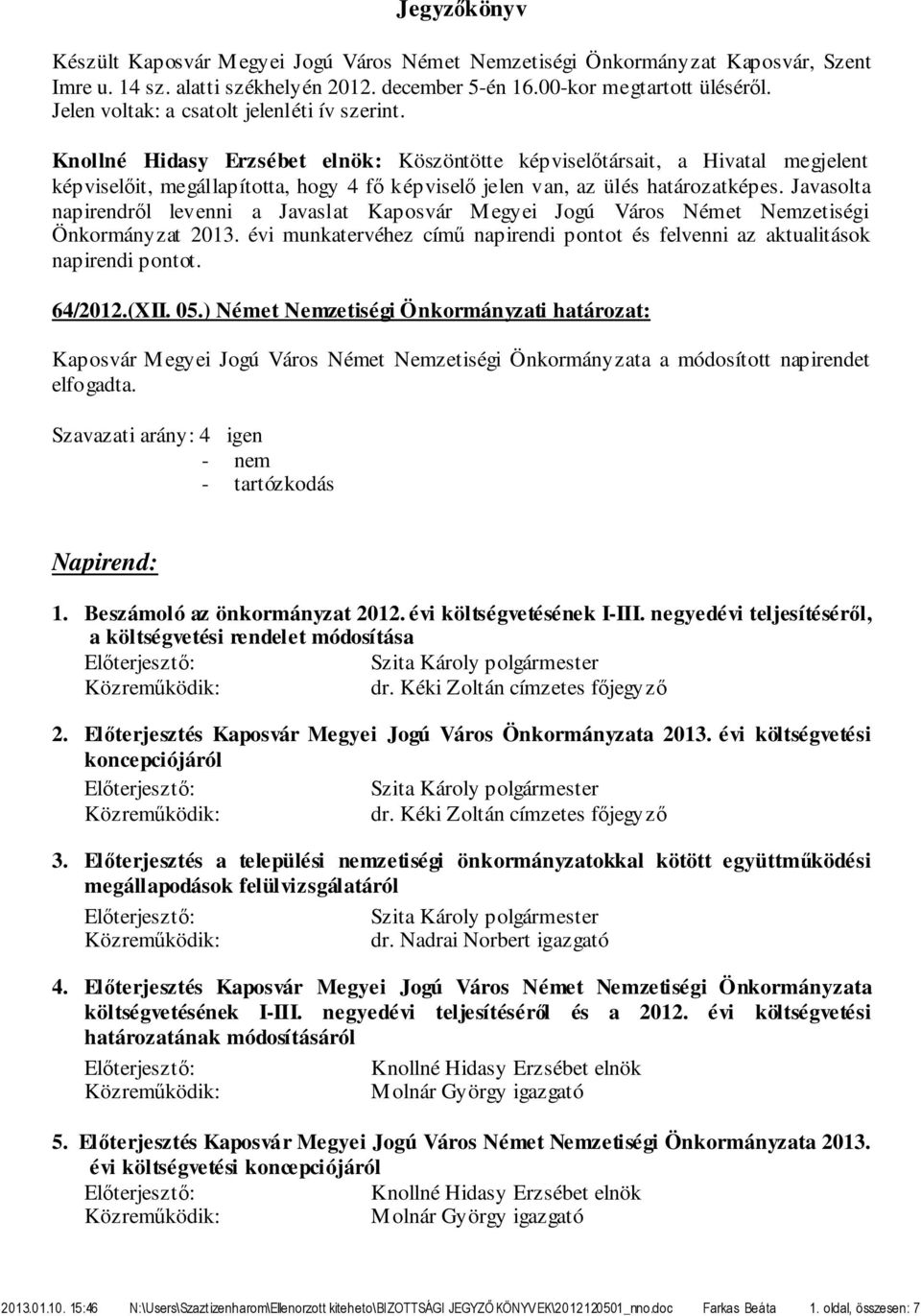 Javasolta napirendről levenni a Javaslat Kaposvár Megyei Jogú Város Német Nemzetiségi Önkormányzat 2013. évi munkatervéhez című napirendi pontot és felvenni az aktualitások napirendi pontot. 64/2012.