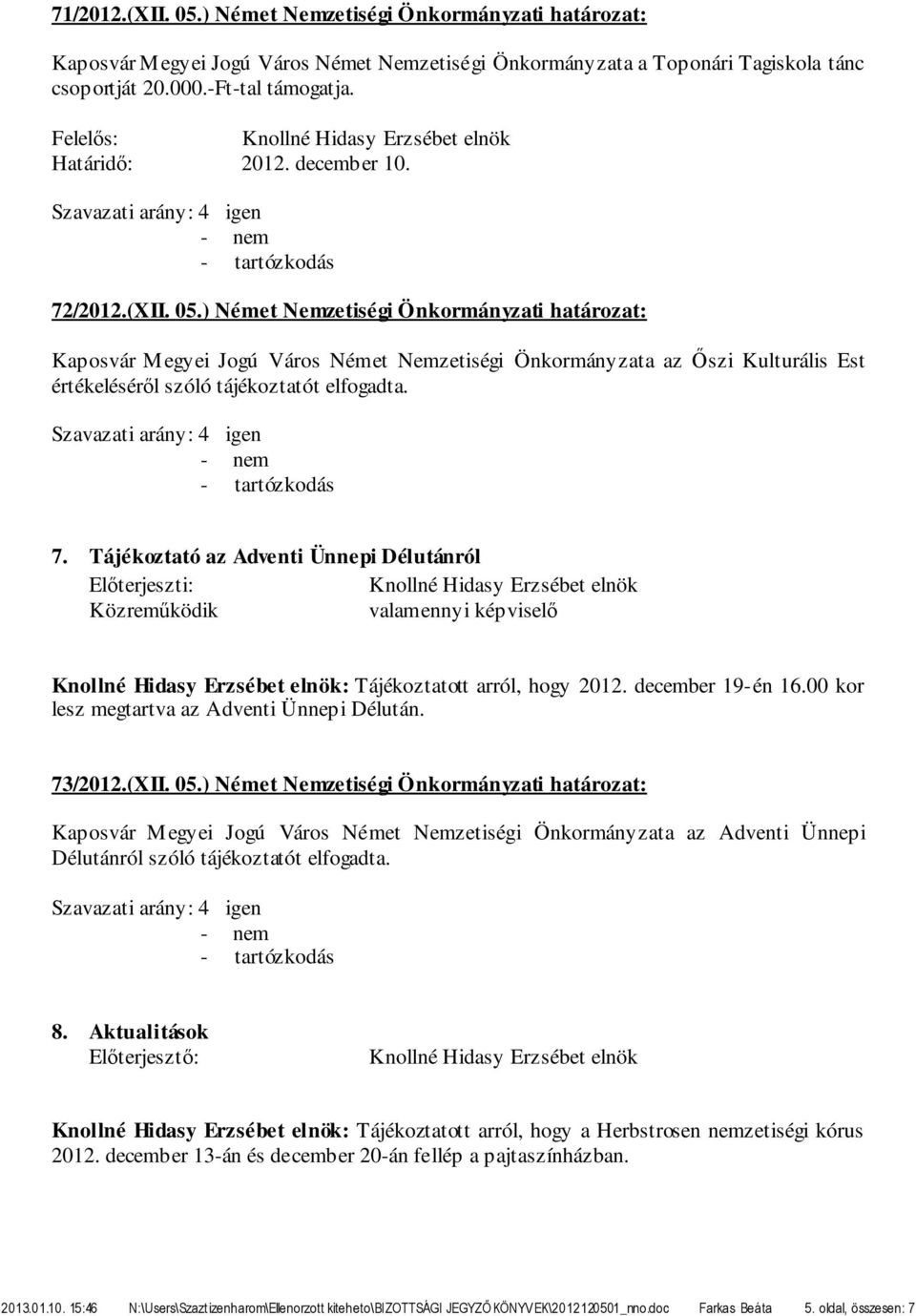 7. Tájékoztató az Adventi Ünnepi Délutánról Előterjeszti: Közreműködik : Tájékoztatott arról, hogy 2012. december 19-én 16.00 kor lesz megtartva az Adventi Ünnepi Délután. 73/2012.(XII. 05.