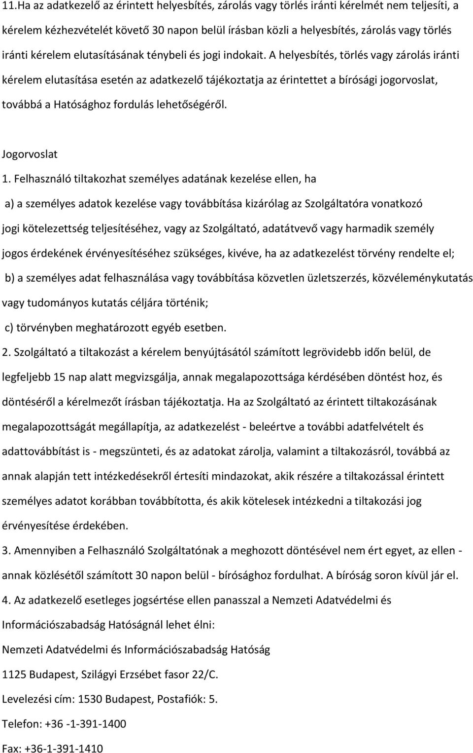 A helyesbítés, törlés vagy zárolás iránti kérelem elutasítása esetén az adatkezelő tájékoztatja az érintettet a bírósági jogorvoslat, továbbá a Hatósághoz fordulás lehetőségéről. Jogorvoslat 1.