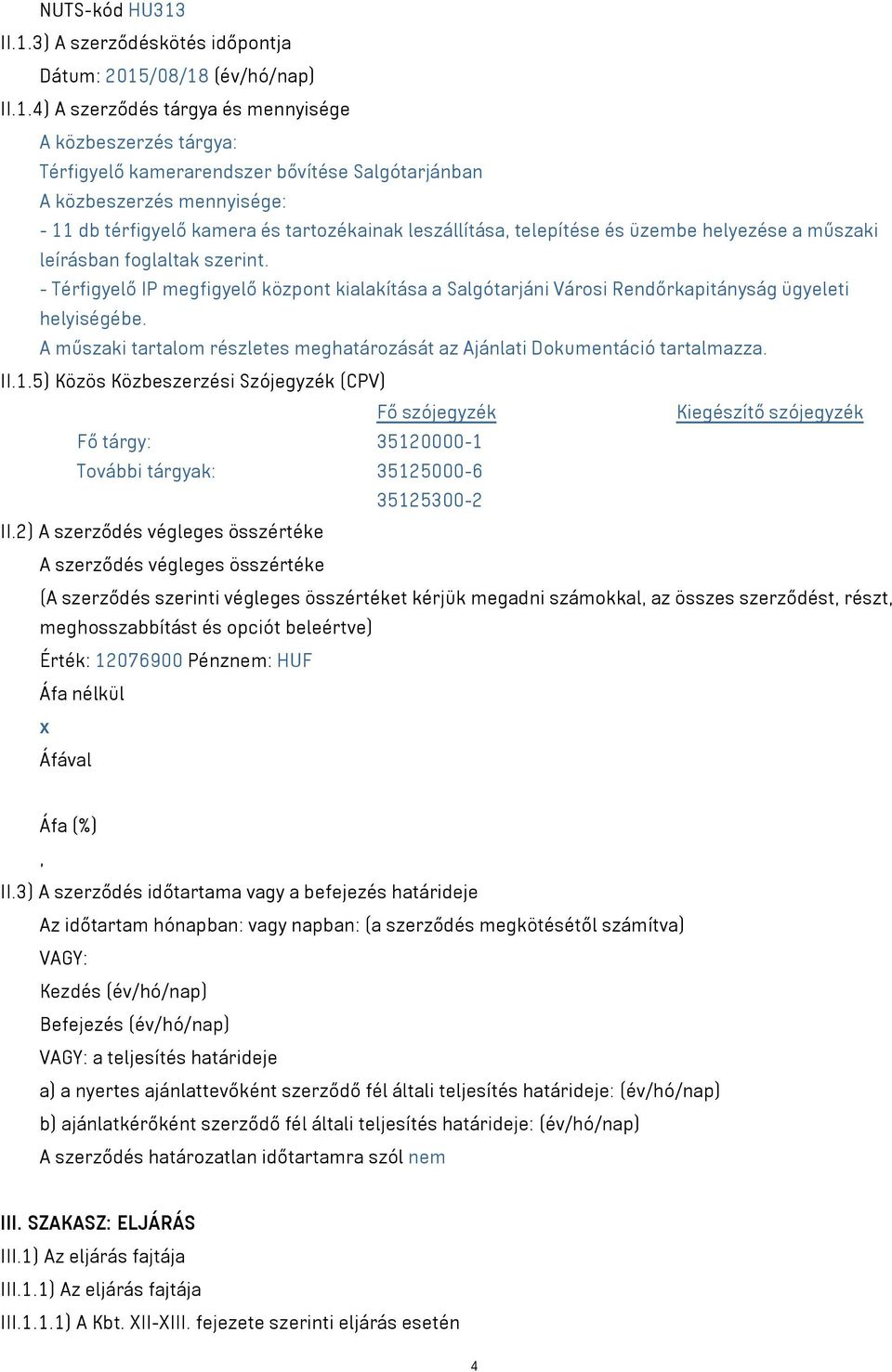 mennyisége: - 11 db térfigyelő kamera és tartozékainak leszállítása, telepítése és üzembe helyezése a műszaki leírásban foglaltak szerint.