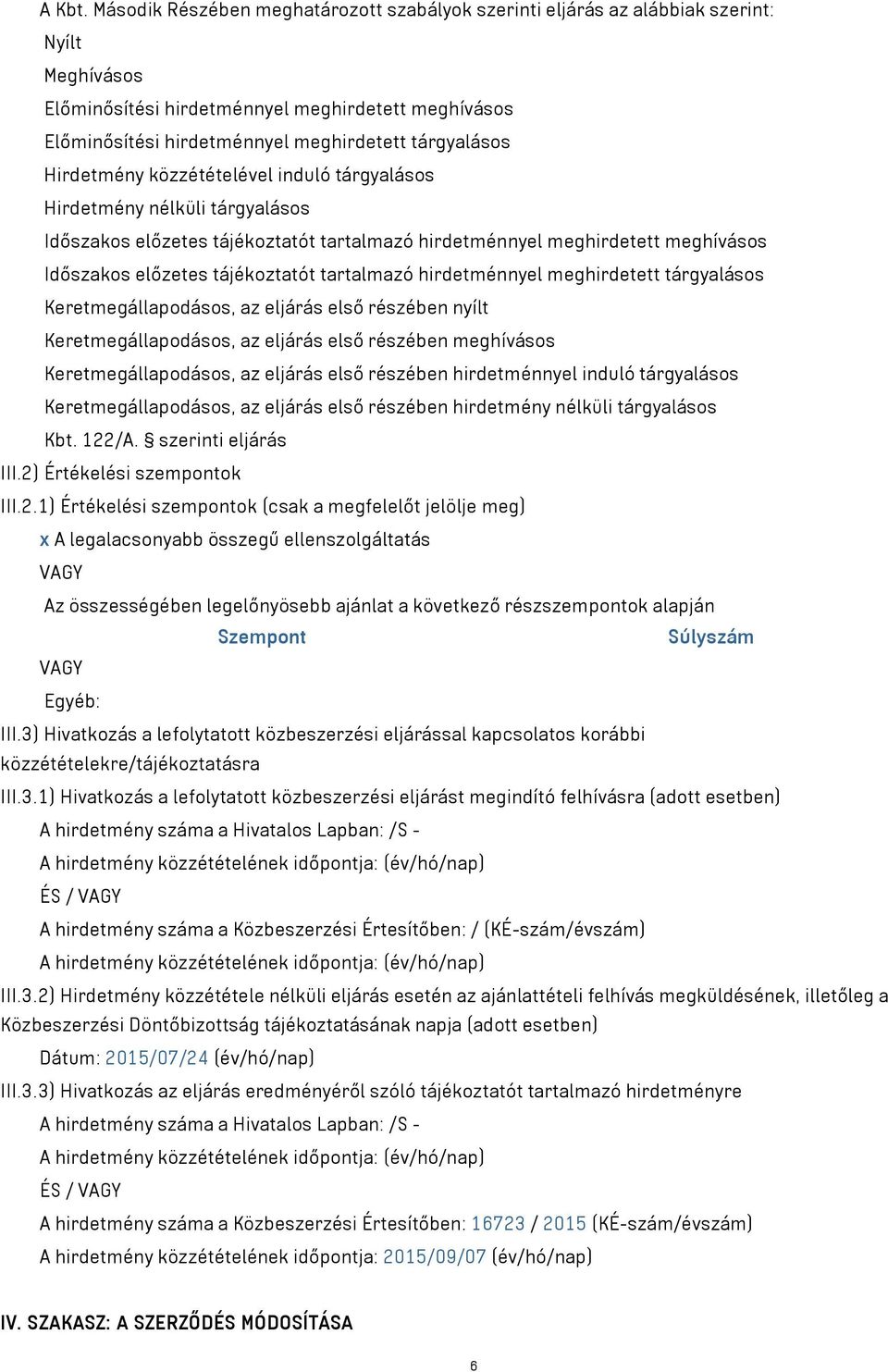 tárgyalásos Időszakos előzetes tájékoztatót tartalmazó hirdetménnyel meghirdetett meghívásos Időszakos előzetes tájékoztatót tartalmazó hirdetménnyel meghirdetett tárgyalásos Kbt. 122/A.