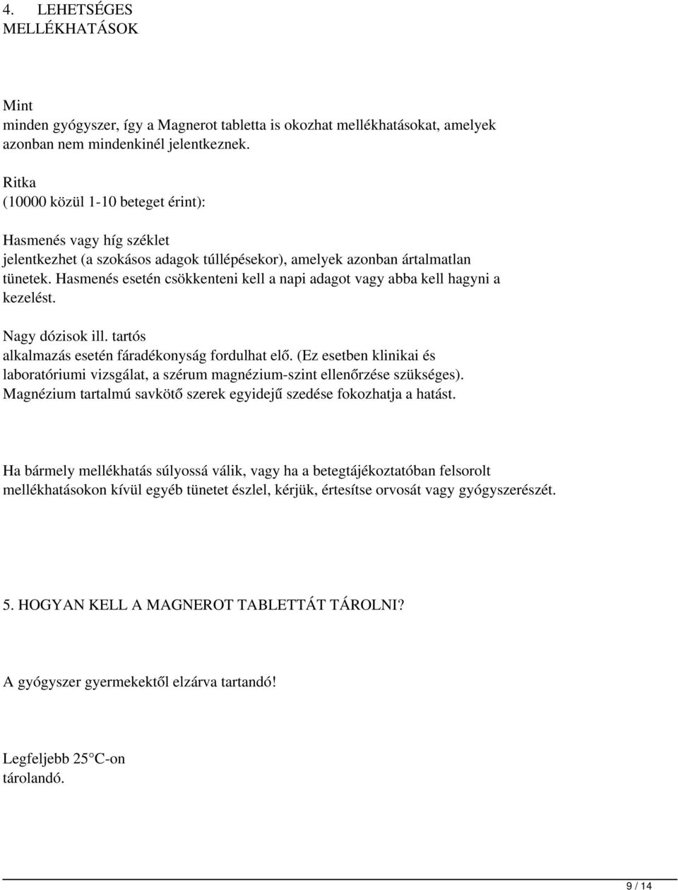 Hasmenés esetén csökkenteni kell a napi adagot vagy abba kell hagyni a kezelést. Nagy dózisok ill. tartós alkalmazás esetén fáradékonyság fordulhat elő.