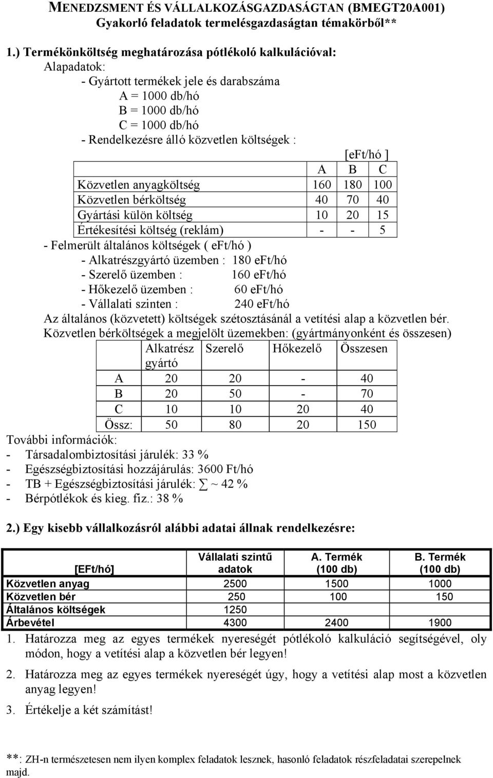 [eft/hó ] A B C Közvetlen anyagköltség 160 180 100 Közvetlen bérköltség 40 70 40 Gyártási külön költség 10 20 15 Értékesítési költség (reklám) - - 5 - Felmerült általános költségek ( eft/hó ) -