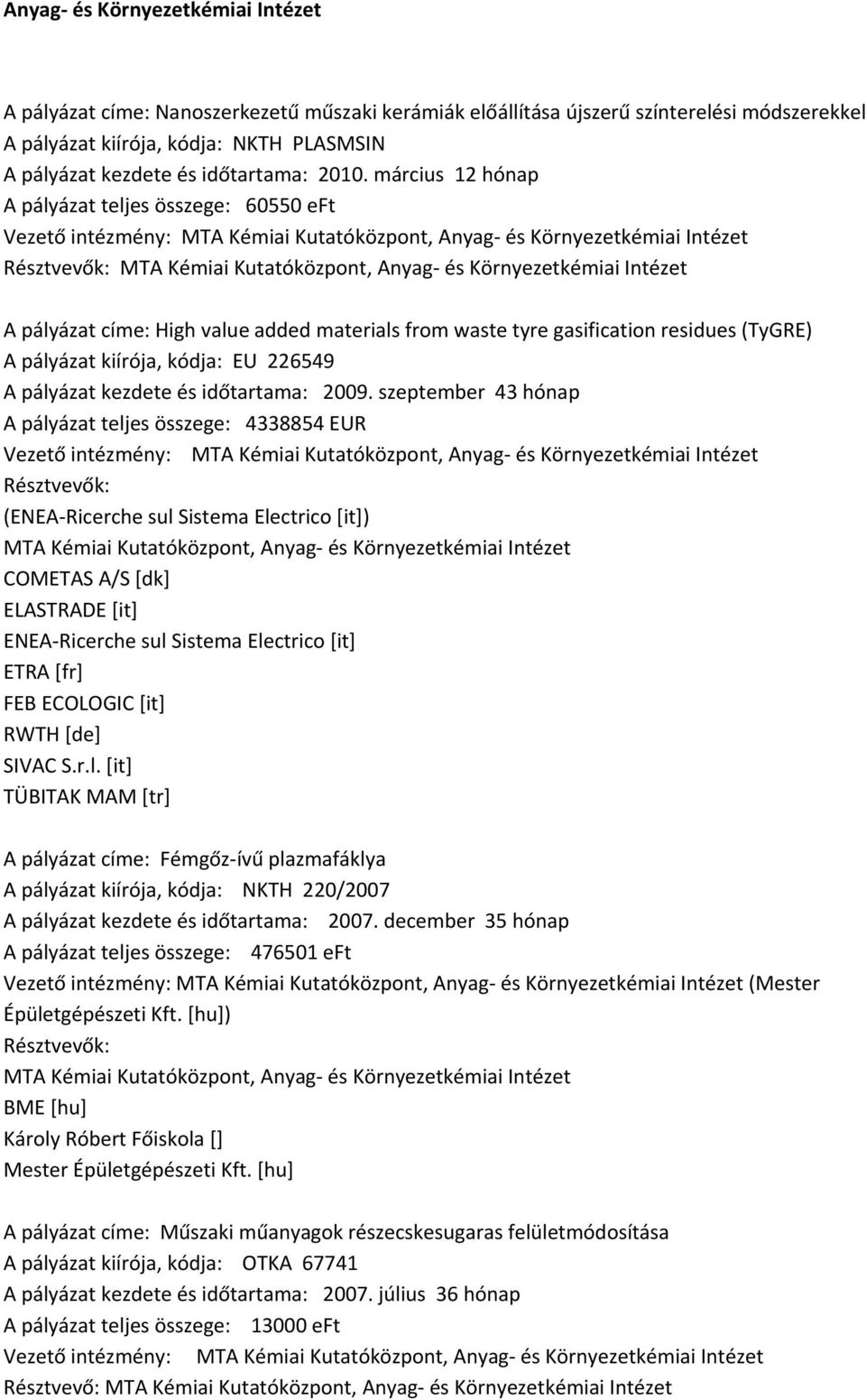 március 12 hónap A pályázat teljes összege: 60550 eft Vezető intézmény:, Anyag és Környezetkémiai Intézet, Anyag és Környezetkémiai Intézet A pályázat címe: High value added materials from waste tyre