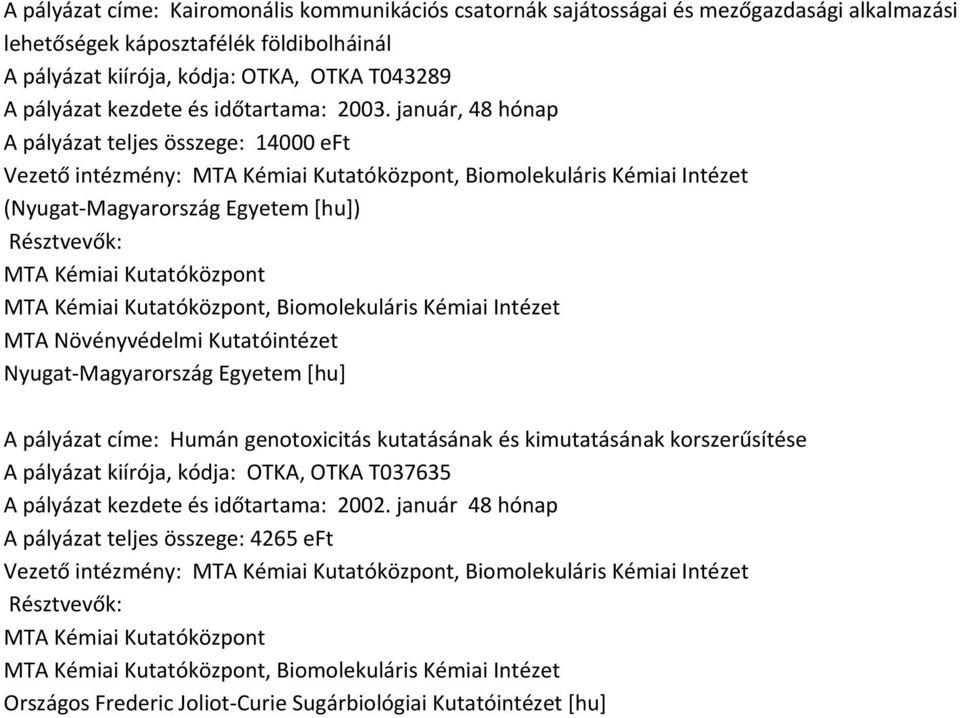 január, 48 hónap A pályázat teljes összege: 14000 eft Vezető intézmény:, Biomolekuláris Kémiai Intézet (Nyugat Magyarország Egyetem [hu]), Biomolekuláris Kémiai Intézet MTA Növényvédelmi