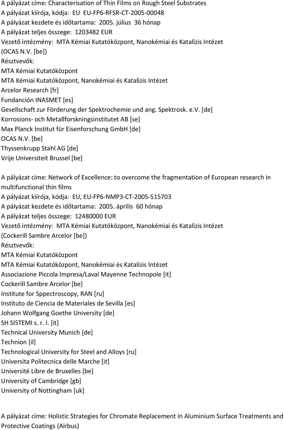 Spektrosk. e.v. [de] Korrosions och Metallforskningsinstitutet AB [se] Max Planck Institut für Eisenforschung GmbH [de] OCAS N.V.