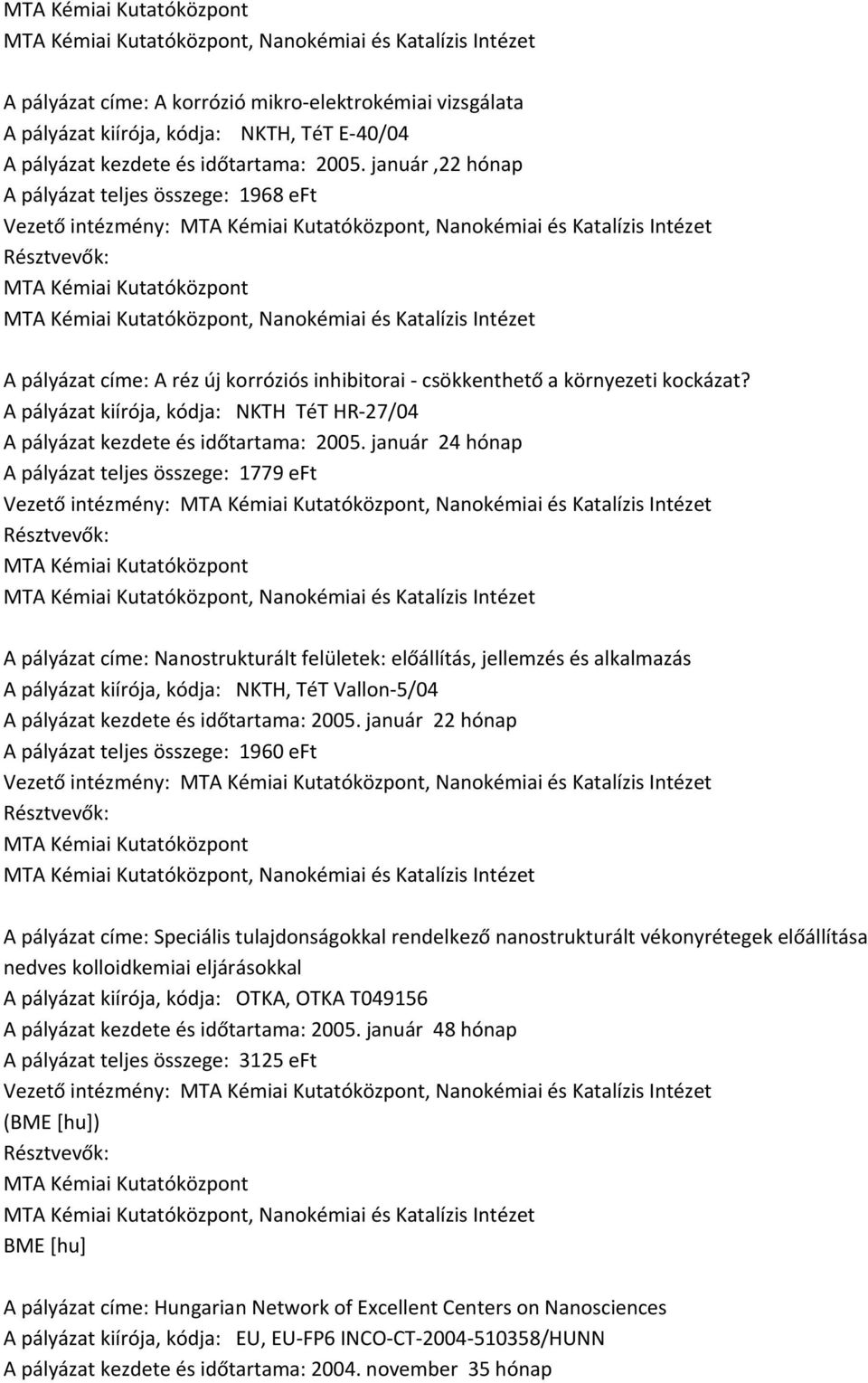 környezeti kockázat? A pályázat kiírója, kódja: NKTH TéT HR 27/04 A pályázat kezdete és időtartama: 2005.