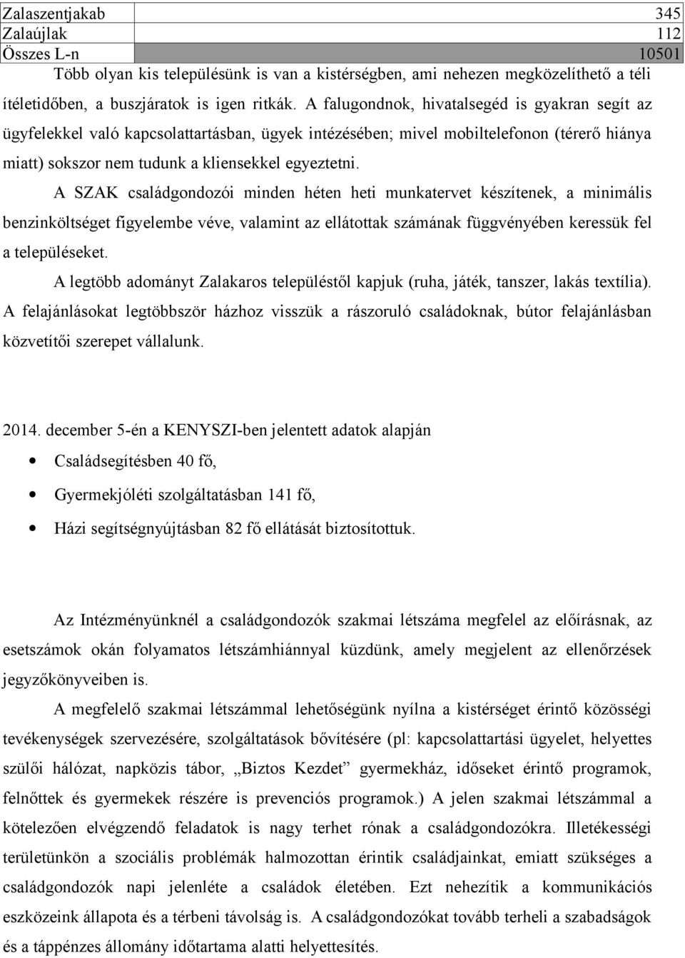 A SZAK családgondozói minden héten heti munkatervet készítenek, a minimális benzinköltséget figyelembe véve, valamint az ellátottak számának függvényében keressük fel a településeket.