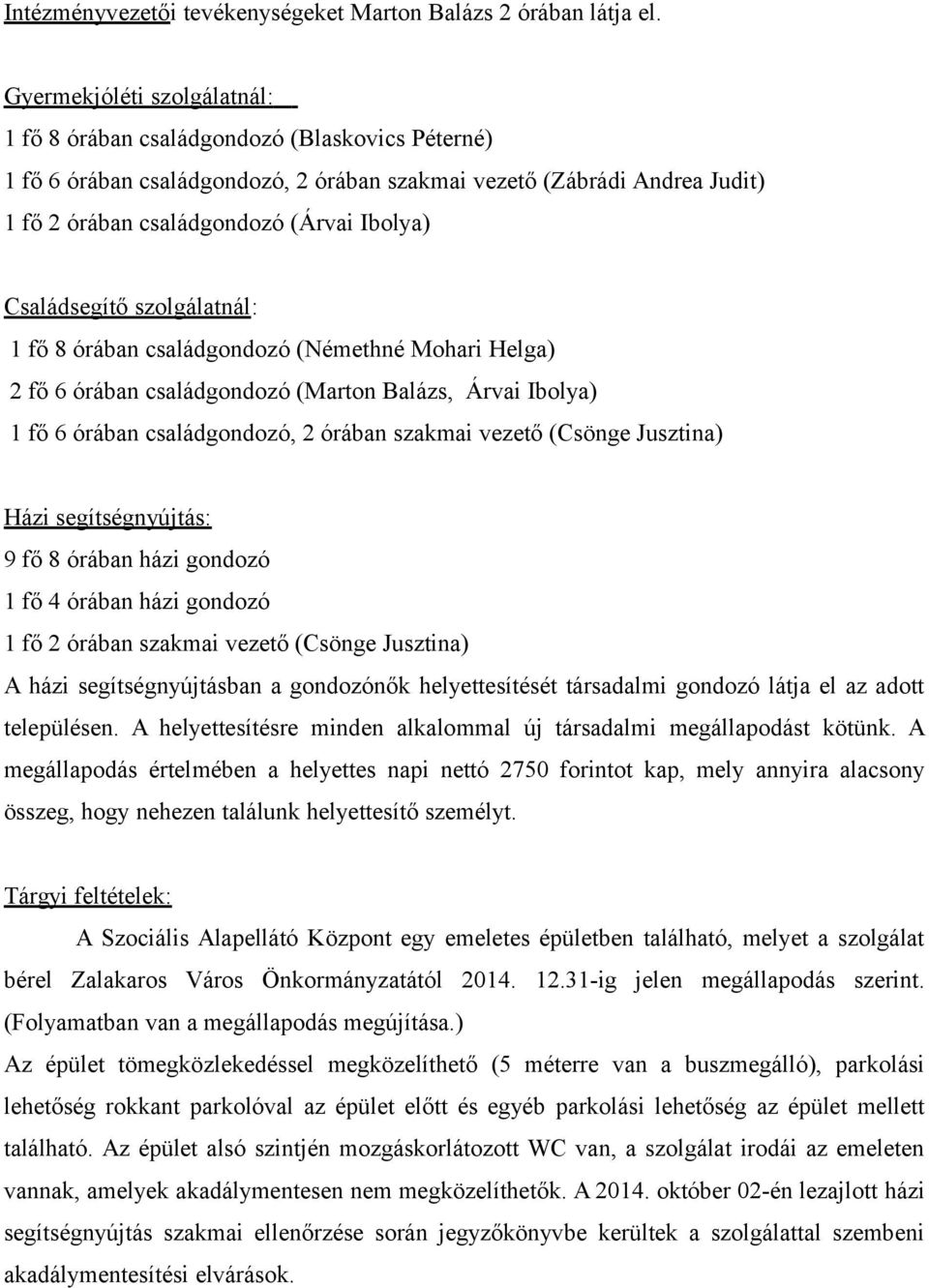 Családsegítő szolgálatnál: 1 fő 8 órában családgondozó (Némethné Mohari Helga) 2 fő 6 órában családgondozó (Marton Balázs, Árvai Ibolya) 1 fő 6 órában családgondozó, 2 órában szakmai vezető (Csönge