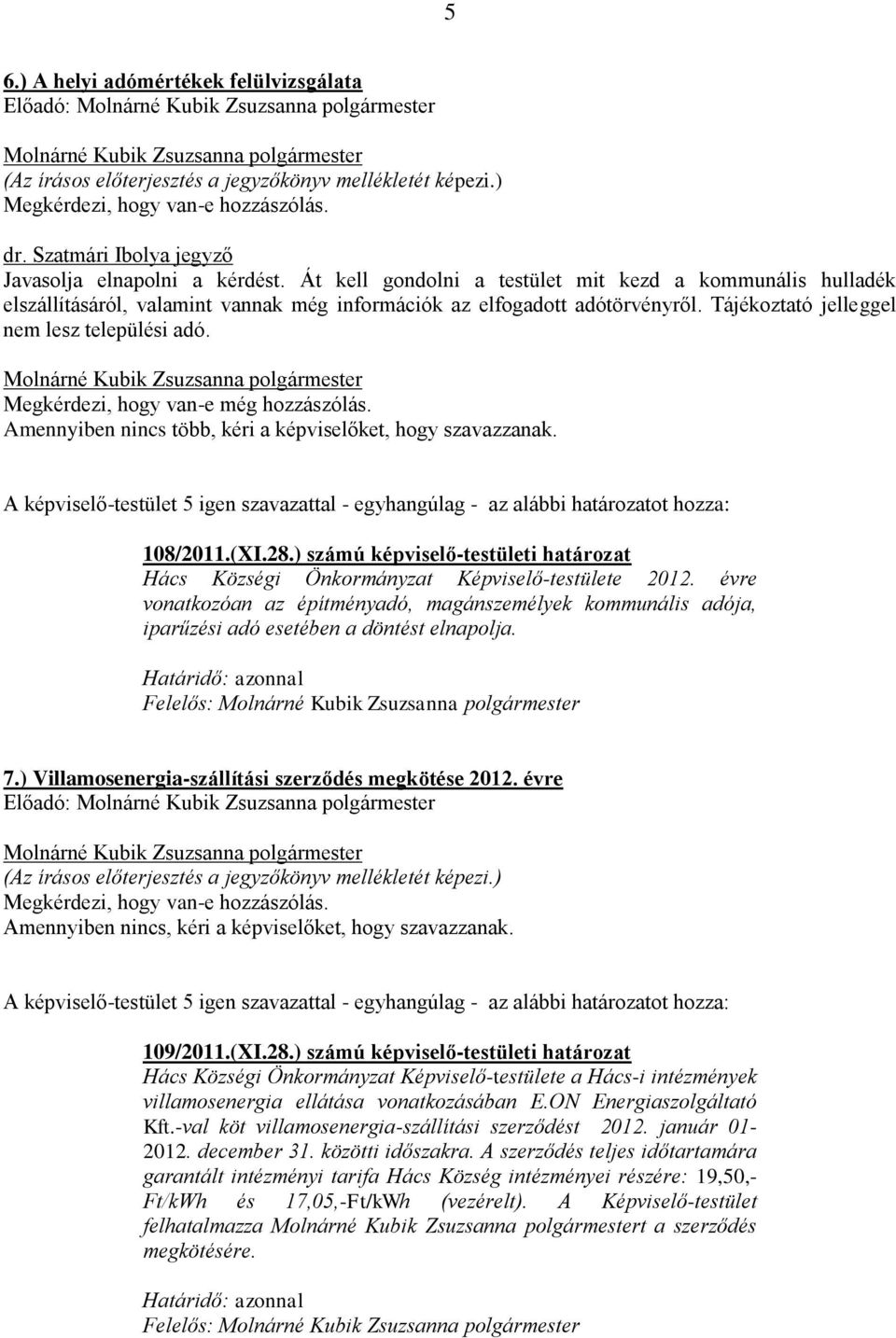 Megkérdezi, hogy van-e még hozzászólás. Amennyiben nincs több, kéri a képviselőket, hogy szavazzanak. 108/2011.(XI.28.