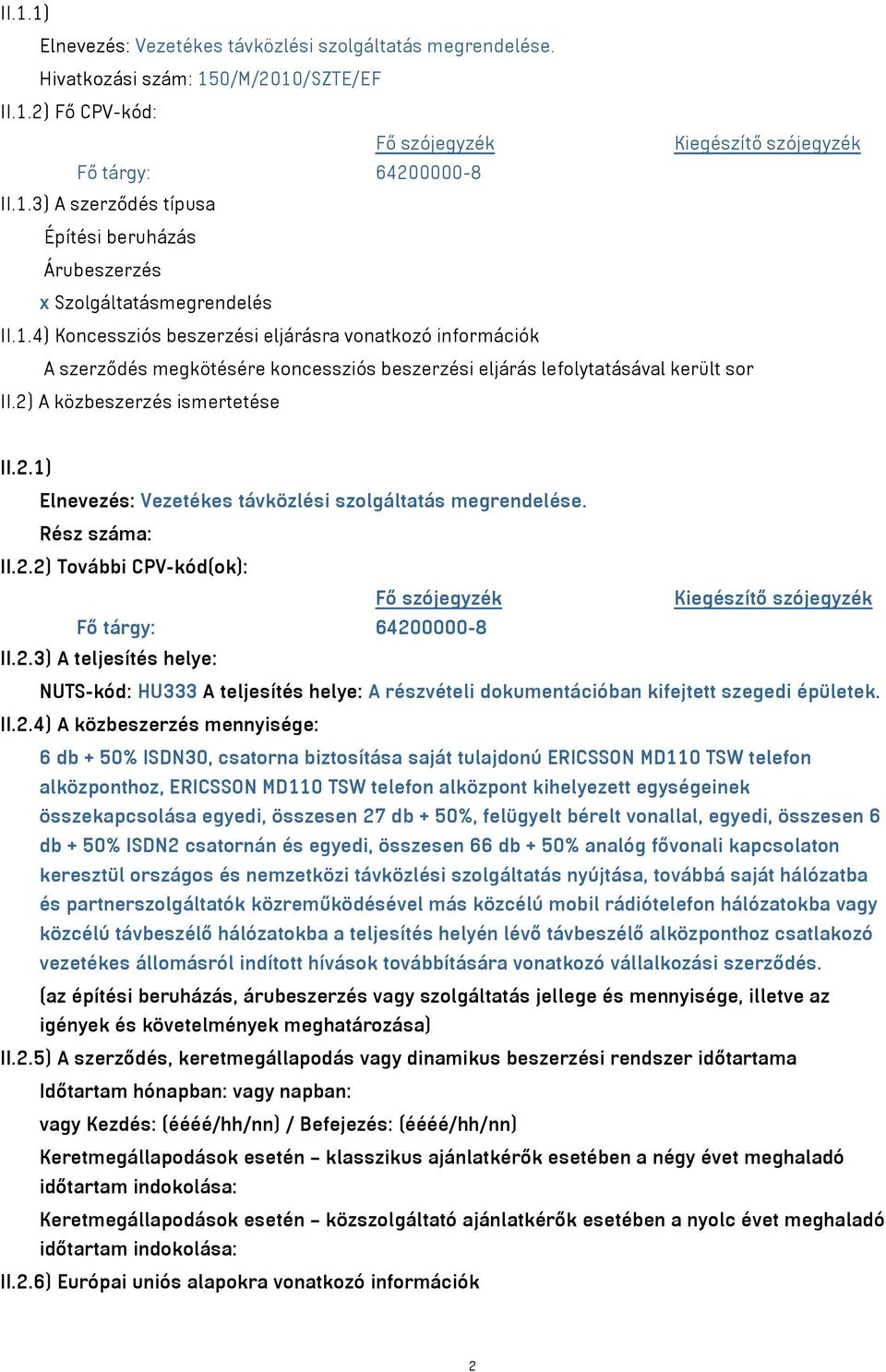 A közbeszerzés ismertetése II.2.1) Elnevezés: Vezetékes távközlési szolgáltatás megrendelése. Rész száma: II.2.2) További CPV-kód(ok): II.2.3) A teljesítés helye: A teljesítés helye: A részvételi dokumentációban kifejtett szegedi épületek.