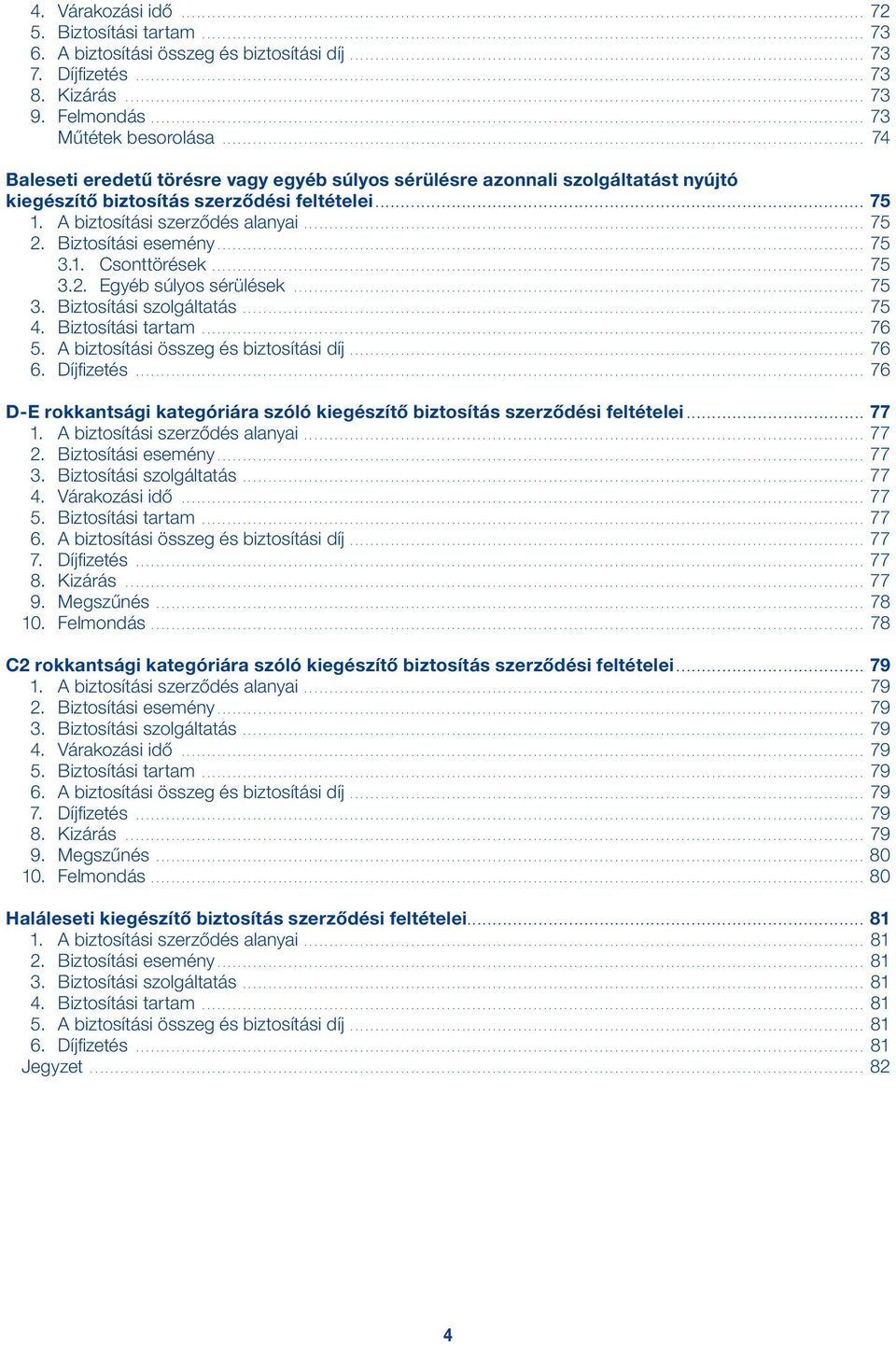 Biztosítási esemény.... 75 3.1. Csonttörések... 75 3.2. Egyéb súlyos sérülések... 75 3. Biztosítási szolgáltatás... 75 4. Biztosítási tartam... 76 5. A biztosítási összeg és biztosítási díj... 76 6.