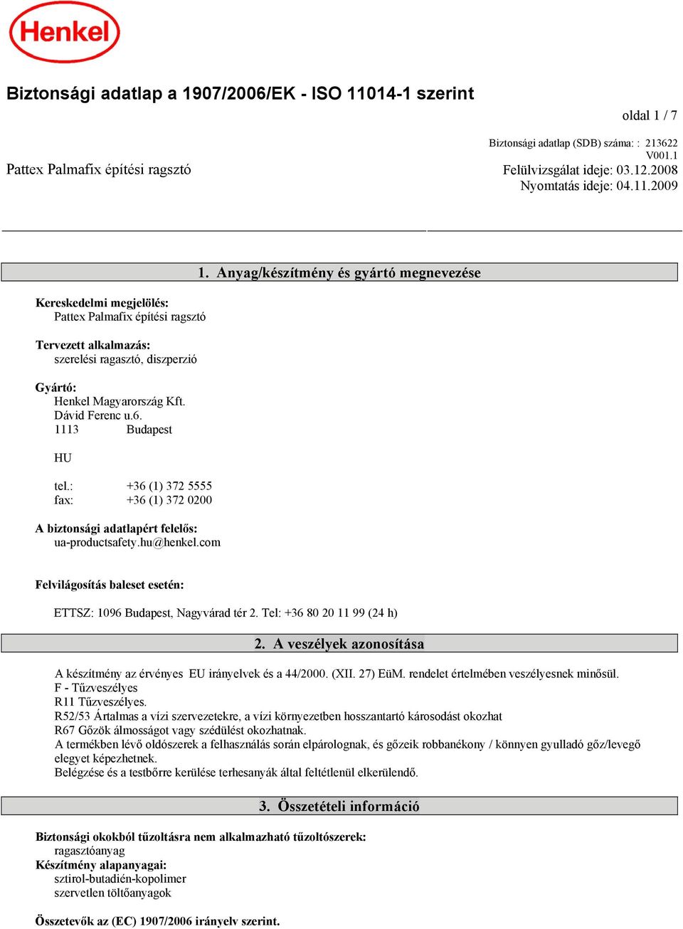 Anyag/készítmény és gyártó megnevezése Felvilágosítás baleset esetén: ETTSZ: 1096 Budapest, Nagyvárad tér 2. Tel: +36 80 20 11 99 (24 h) 2.