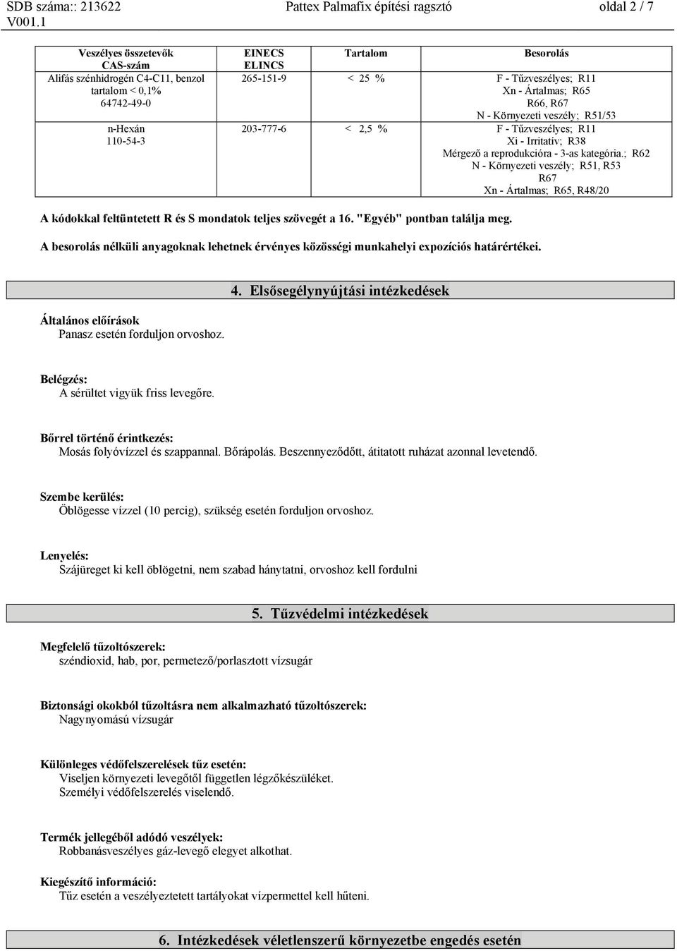 ; R62 N - Környezeti veszély; R51, R53 R67 Xn - Ártalmas; R65, R48/20 A kódokkal feltüntetett R és S mondatok teljes szövegét a 16. "Egyéb" pontban találja meg.