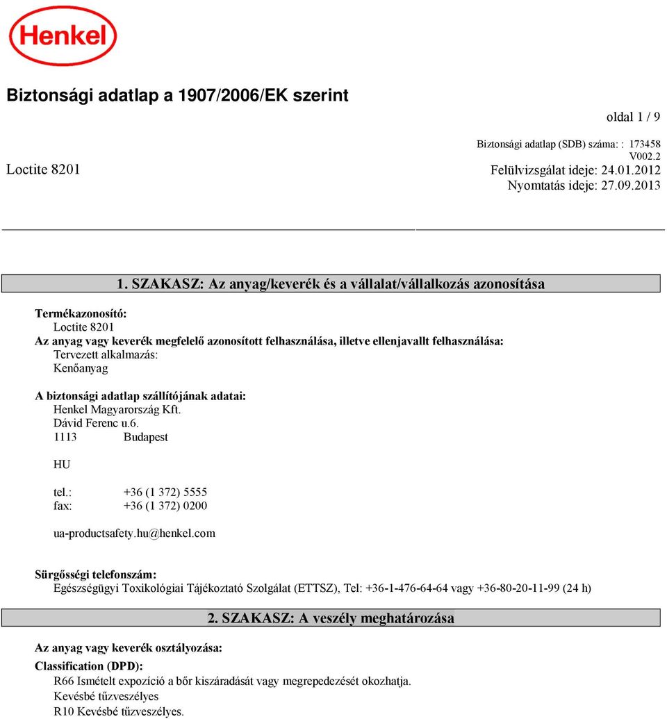 alkalmazás: Kenőanyag A biztonsági adatlap szállítójának adatai: Henkel Magyarország Kft. Dávid Ferenc u.6. 1113 Budapest HU tel.: +36 (1 372) 5555 fax: +36 (1 372) 0200 ua-productsafety.hu@henkel.