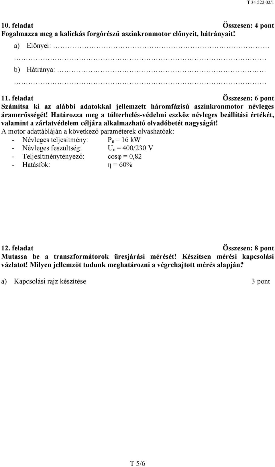 Határozza meg a túlterhelés-védelmi eszköz névleges beállítási értékét, valamint a zárlatvédelem céljára alkalmazható olvadóbetét nagyságát!