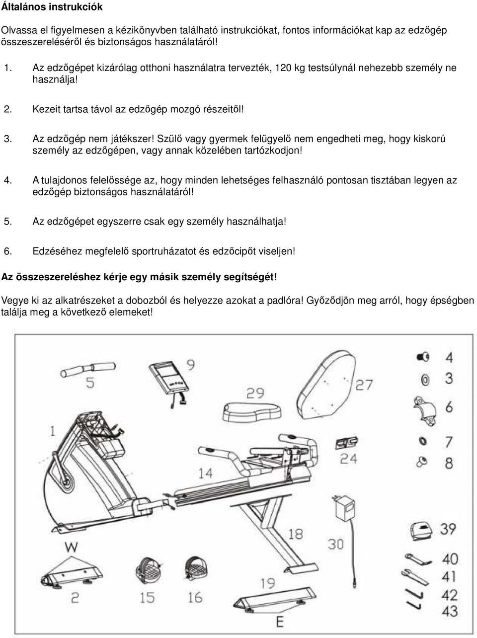 Szülő vagy gyermek felügyelő nem engedheti meg, hogy kiskorú személy az edzőgépen, vagy annak közelében tartózkodjon! 4.