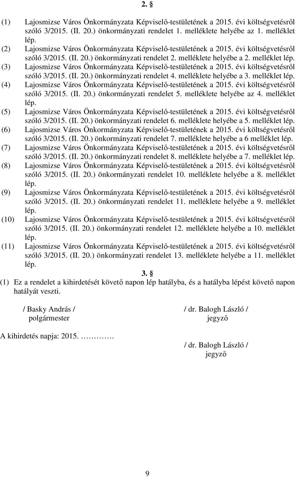 (3) Lajosmizse Város Önkormányzata Képviselı-testületének a 2015. évi költségvetésrıl szóló 3/2015. (II. 20.) önkormányzati rendelet 4. melléklete helyébe a 3. melléklet lép.
