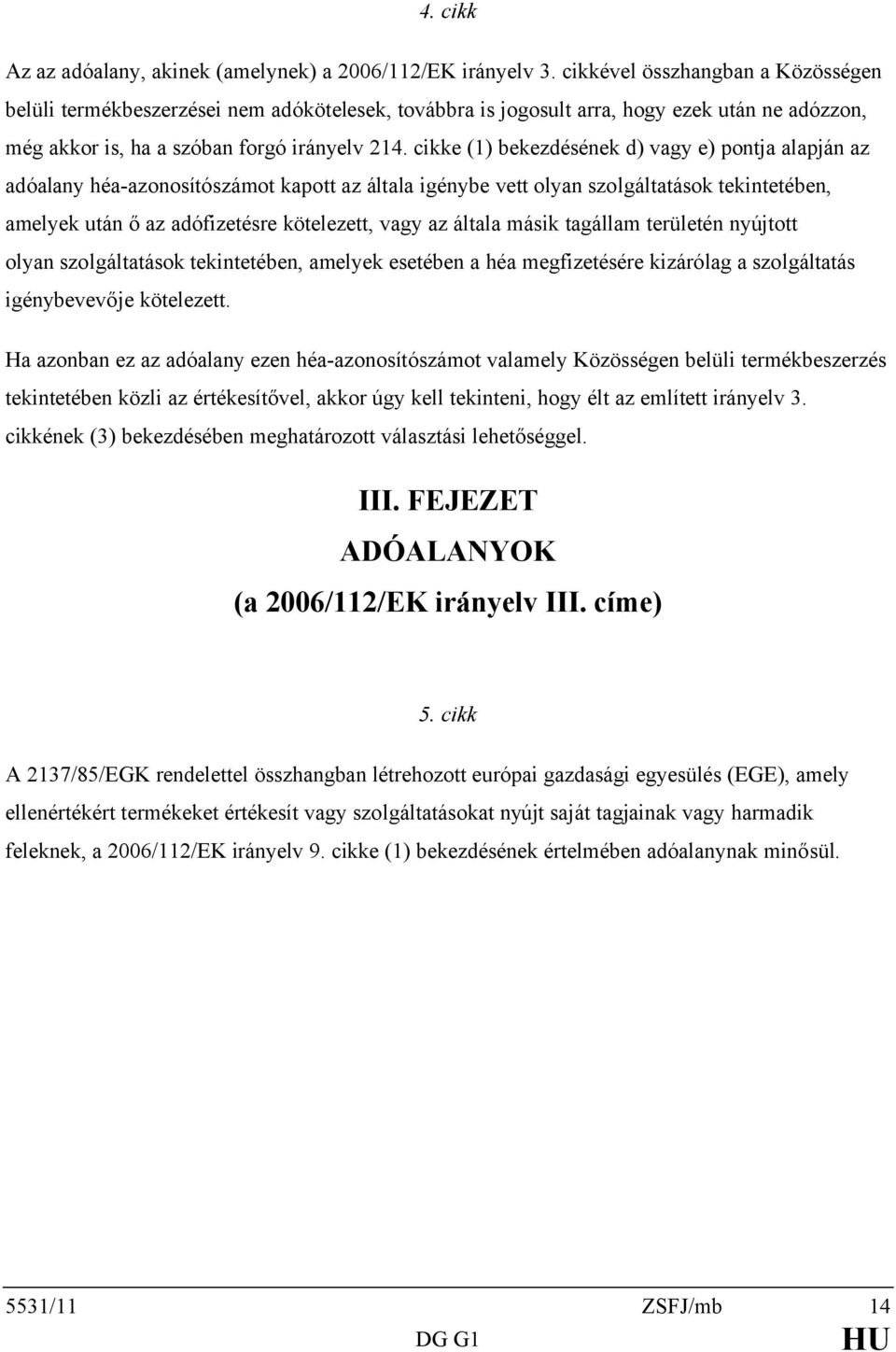 cikke (1) bekezdésének d) vagy e) pontja alapján az adóalany héa-azonosítószámot kapott az általa igénybe vett olyan szolgáltatások tekintetében, amelyek után ő az adófizetésre kötelezett, vagy az