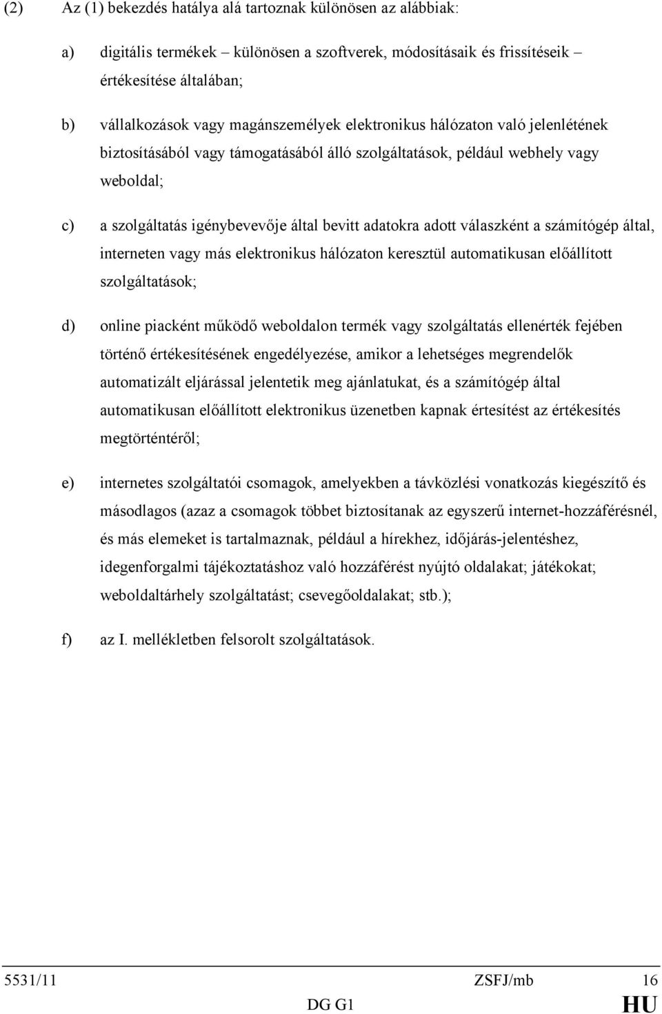 adott válaszként a számítógép által, interneten vagy más elektronikus hálózaton keresztül automatikusan előállított szolgáltatások; d) online piacként működő weboldalon termék vagy szolgáltatás