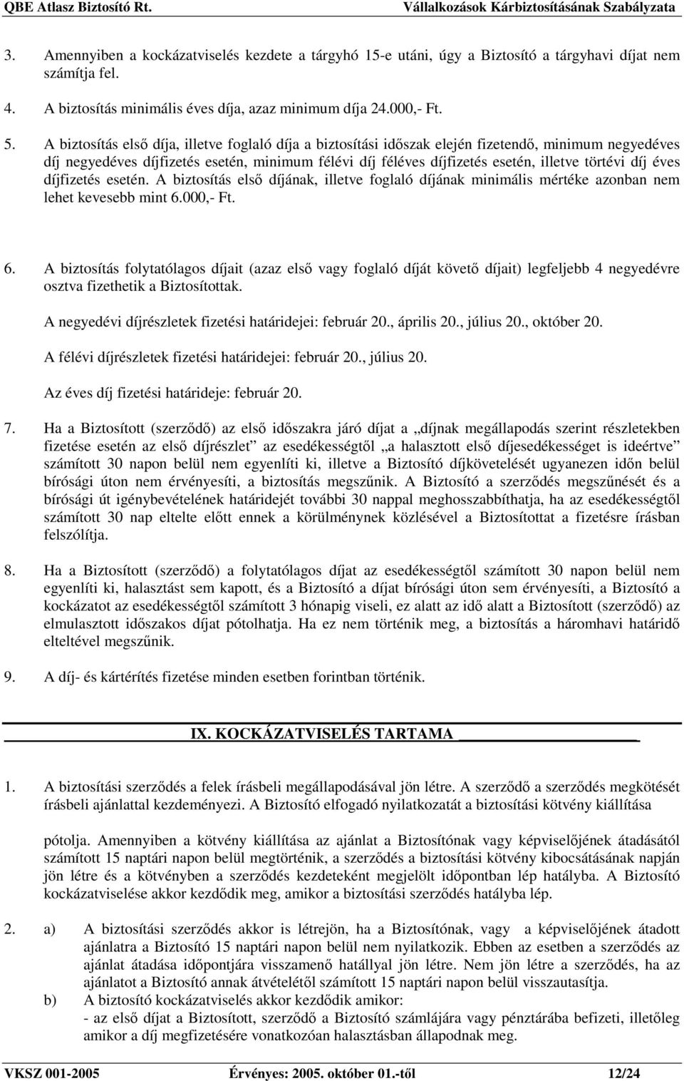 díj éves díjfizetés esetén. A biztosítás elsı díjának, illetve foglaló díjának minimális mértéke azonban nem lehet kevesebb mint 6.