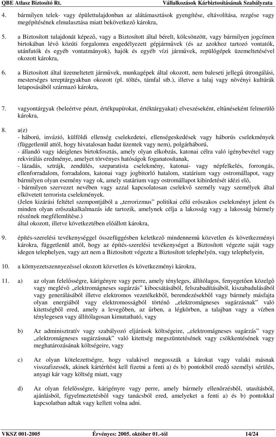 utánfutók és egyéb vontatmányok), hajók és egyéb vízi jármővek, repülıgépek üzemeltetésével okozott károkra, 6.