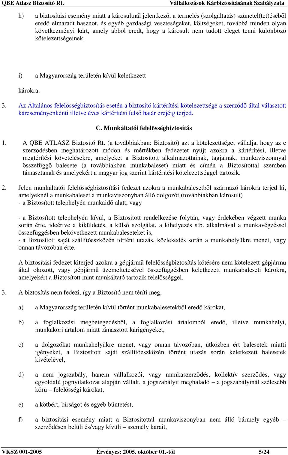 Az Általános felelısségbiztosítás esetén a biztosító kártérítési kötelezettsége a szerzıdı által választott káreseményenkénti illetve éves kártérítési felsı határ erejéig terjed. C.