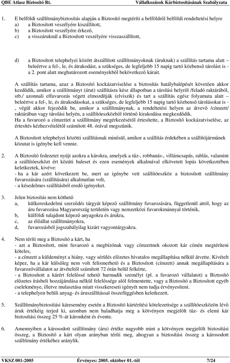 szükséges, de legfeljebb 15 napig tartó közbensı tárolást is - a 2. pont alatt meghatározott eseményekbıl bekövetkezı kárait.