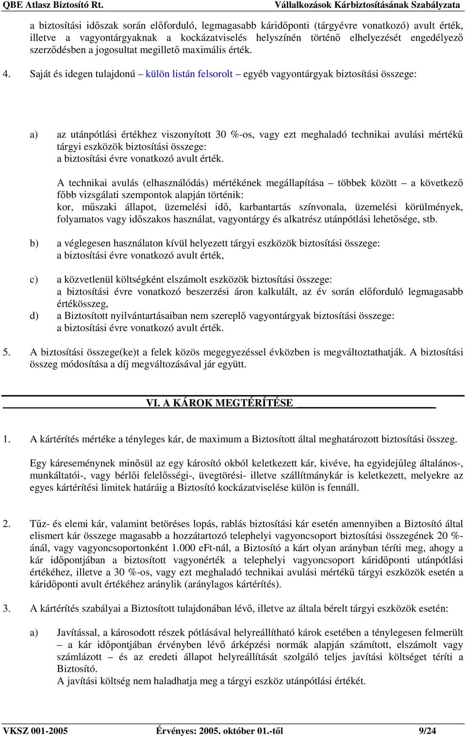 Saját és idegen tulajdonú külön listán felsorolt egyéb vagyontárgyak biztosítási összege: a) az utánpótlási értékhez viszonyított 30 %-os, vagy ezt meghaladó technikai avulási mértékő tárgyi eszközök