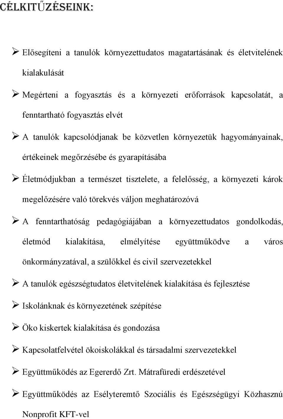 törekvés váljon meghatározóvá A fenntarthatóság pedagógiájában a környezettudatos gondolkodás, életmód kialakítása, elmélyítése együttműködve a város önkormányzatával, a szülőkkel és civil