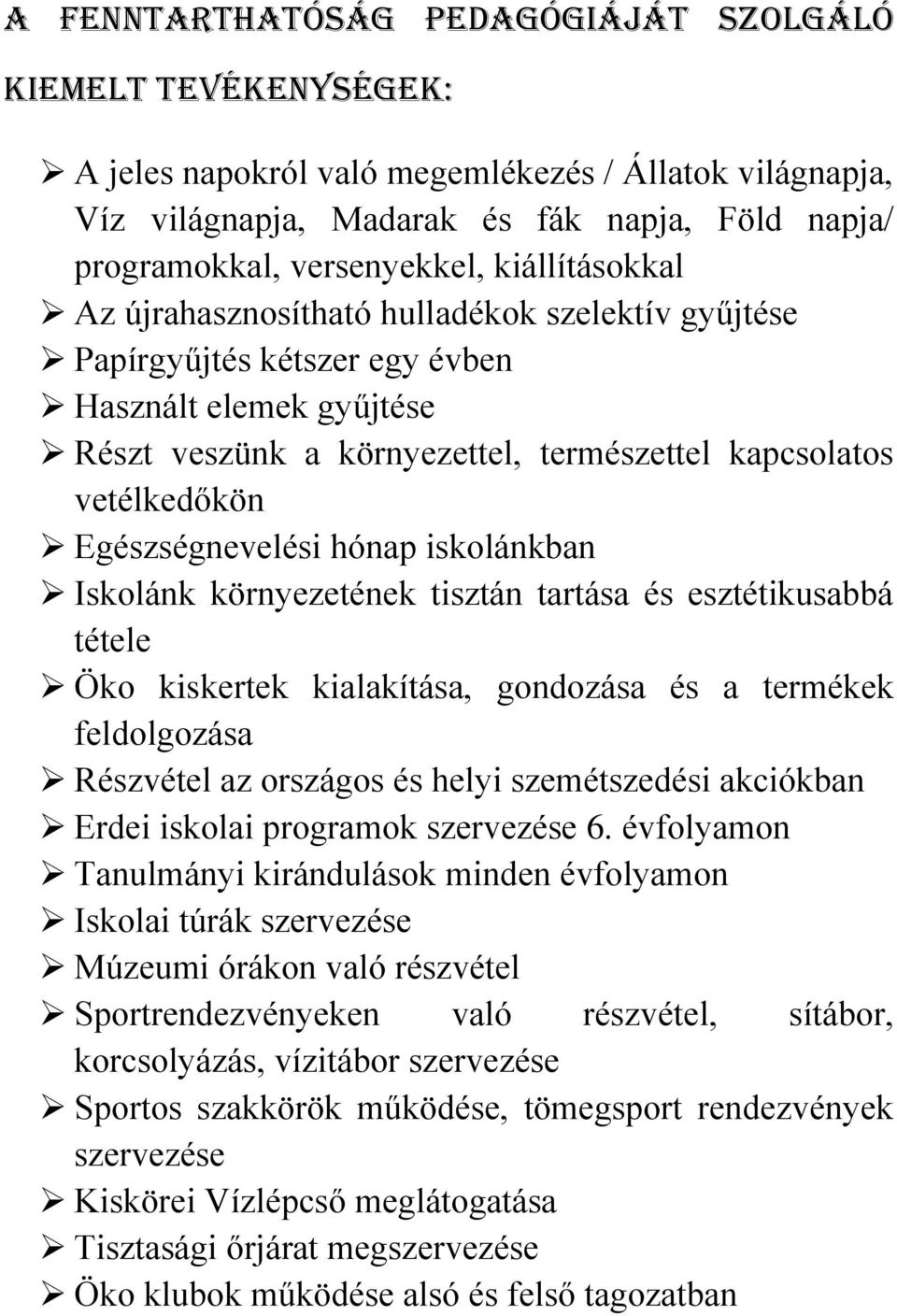 Egészségnevelési hónap iskolánkban Iskolánk környezetének tisztán tartása és esztétikusabbá tétele Öko kiskertek kialakítása, gondozása és a termékek feldolgozása Részvétel az országos és helyi