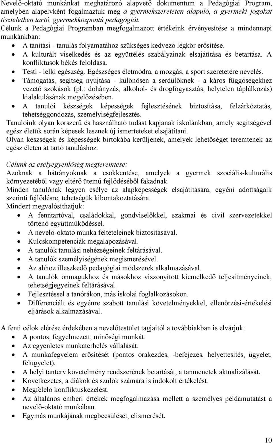 A kulturált viselkedés és az együttélés szabályainak elsajátítása és betartása. A konfliktusok békés feloldása. Testi - lelki egészség. Egészséges életmódra, a mozgás, a sport szeretetére nevelés.