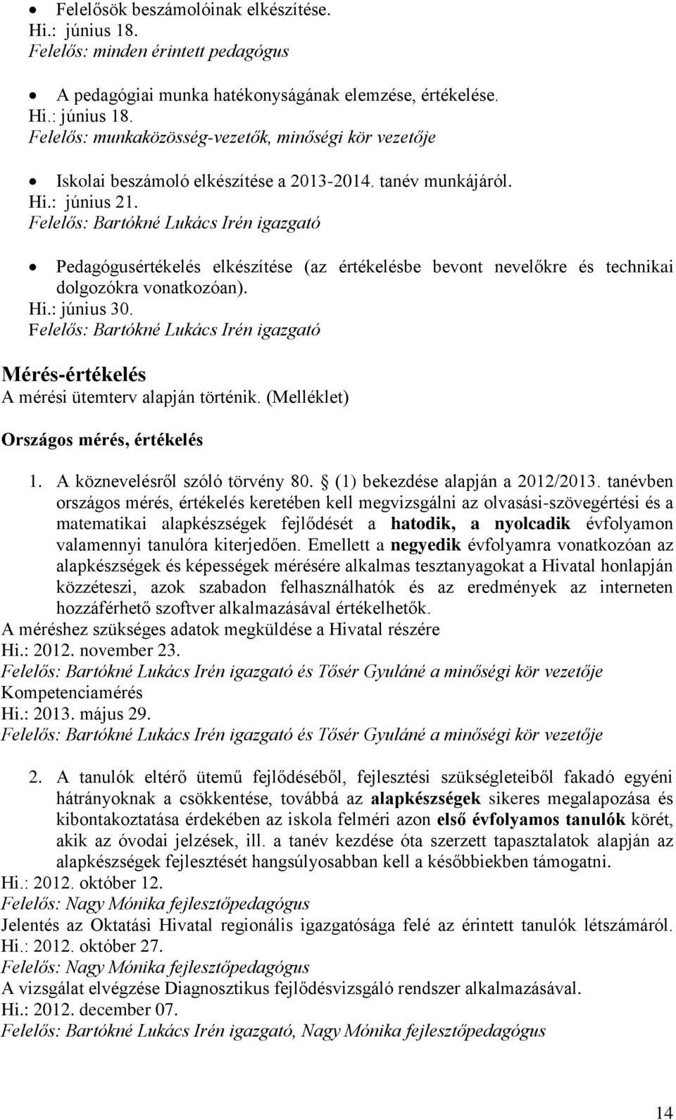 Felelős: Bartókné Lukács Irén igazgató Mérés-értékelés A mérési ütemterv alapján történik. (Melléklet) Országos mérés, értékelés 1. A köznevelésről szóló törvény 80. (1) bekezdése alapján a 2012/2013.