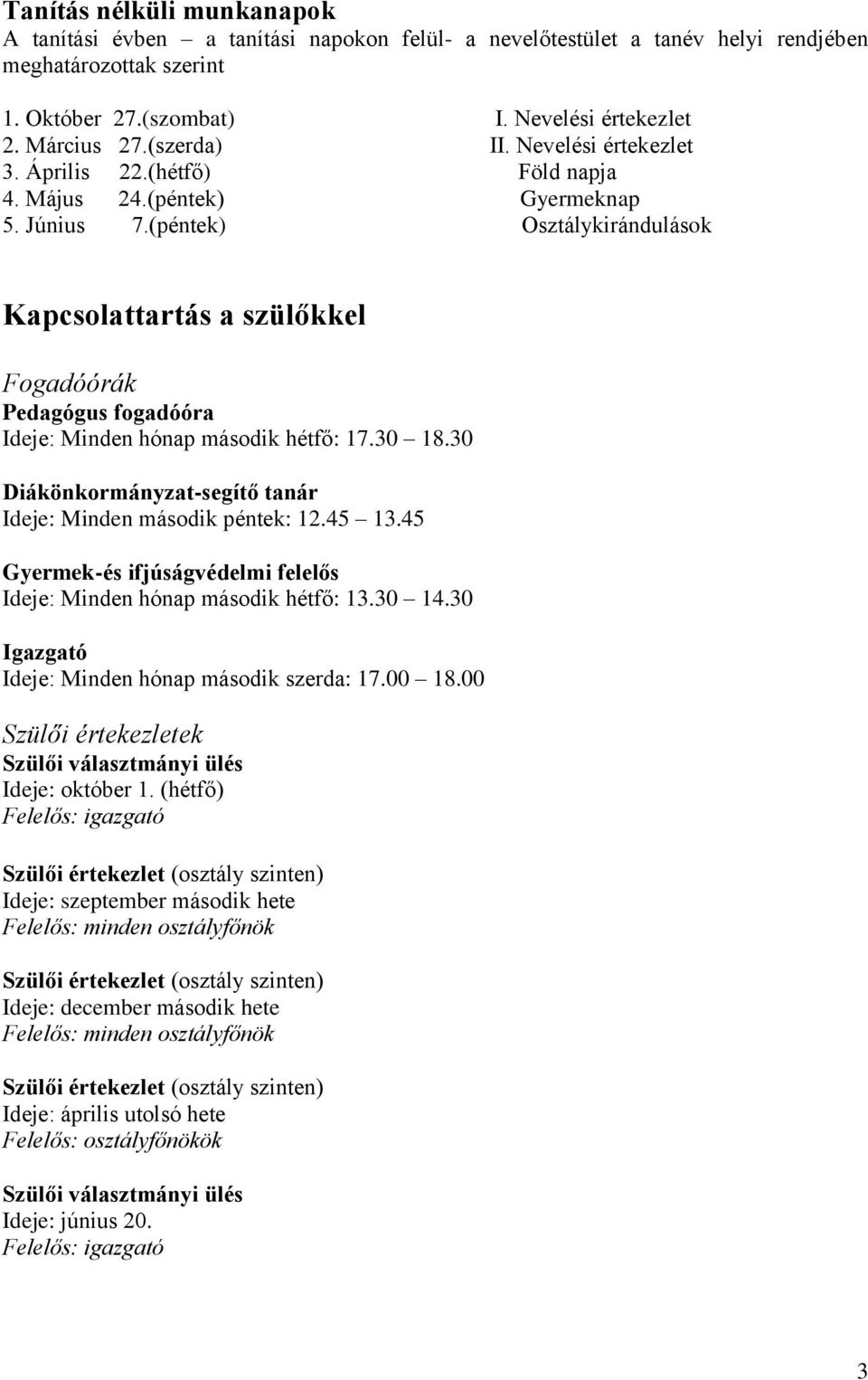 (péntek) Osztálykirándulások Kapcsolattartás a szülőkkel Fogadóórák Pedagógus fogadóóra Ideje: Minden hónap második hétfő: 17.30 18.30 Diákönkormányzat-segítő tanár Ideje: Minden második péntek: 12.