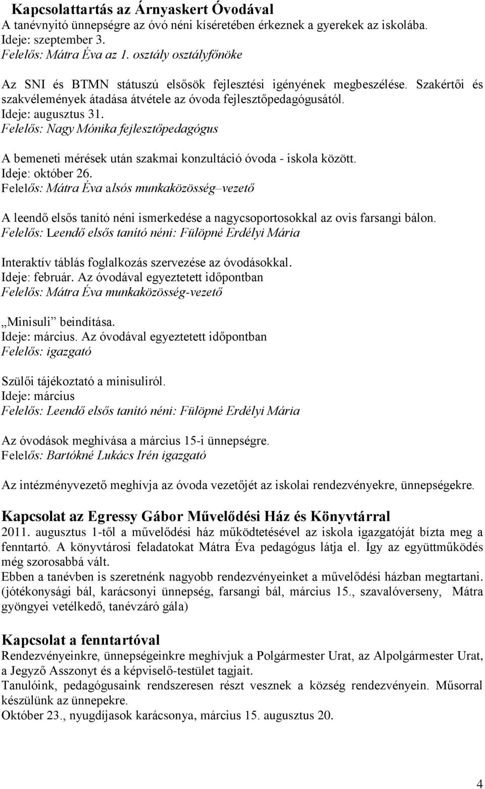 Felelős: Nagy Mónika fejlesztőpedagógus A bemeneti mérések után szakmai konzultáció óvoda - iskola között. Ideje: október 26.