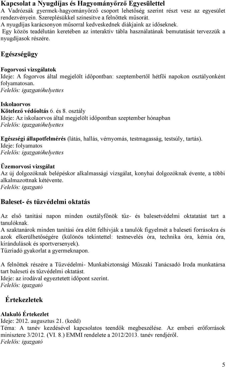 Egészségügy Fogorvosi vizsgálatok Ideje: A fogorvos által megjelölt időpontban: szeptembertől hétfői napokon osztályonként folyamatosan. helyettes Iskolaorvos Kötelező védőoltás 6. és 8.