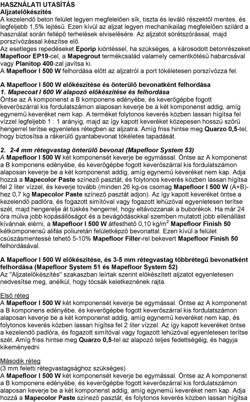 Az esetleges repedéseket Eporip kiöntéssel, ha szükséges, a károsodott betonrészeket Mapefloor EP19-cel, a Mapegrout termékcsalád valamely cementkötésű habarcsával vagy Planitop 400-zal javítsa ki.