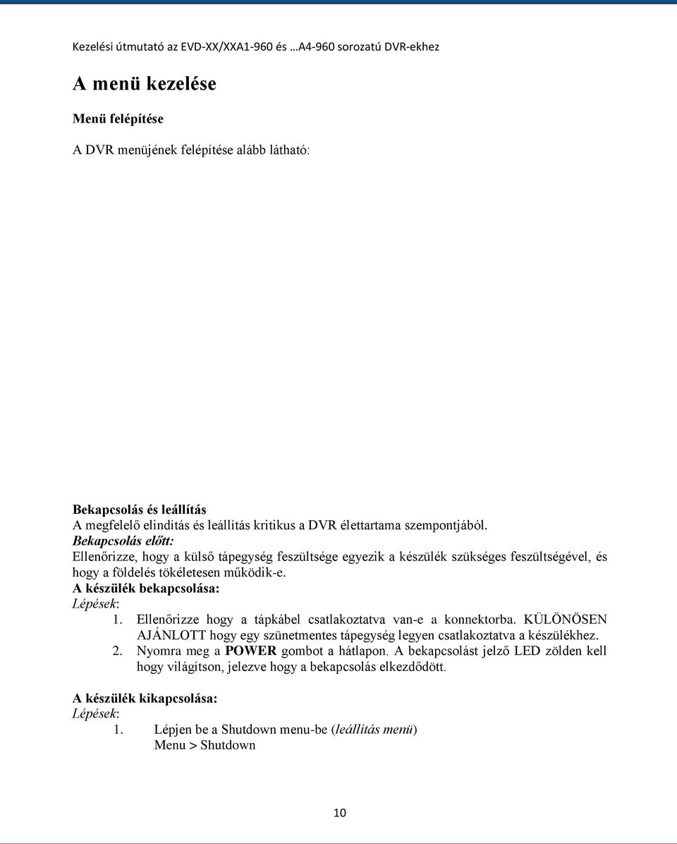 A készülék bekapcsolása: Lépések: 1. Ellenőrizze hogy a tápkábel csatlakoztatva van-e a konnektorba. KÜLÖNÖSEN AJÁNLOTT hogy egy szünetmentes tápegység legyen csatlakoztatva a készülékhez.