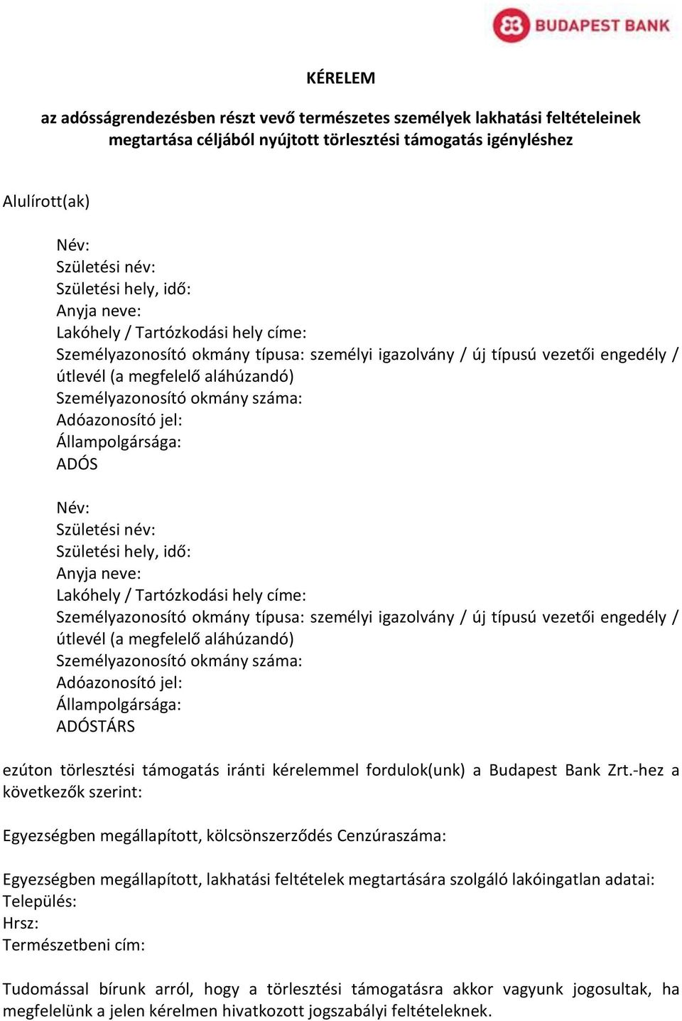 Adóazonosító jel: Állampolgársága: ADÓS Név: Születési név: Születési hely,  Adóazonosító jel: Állampolgársága: ADÓSTÁRS ezúton törlesztési támogatás iránti kérelemmel fordulok(unk) a Budapest Bank