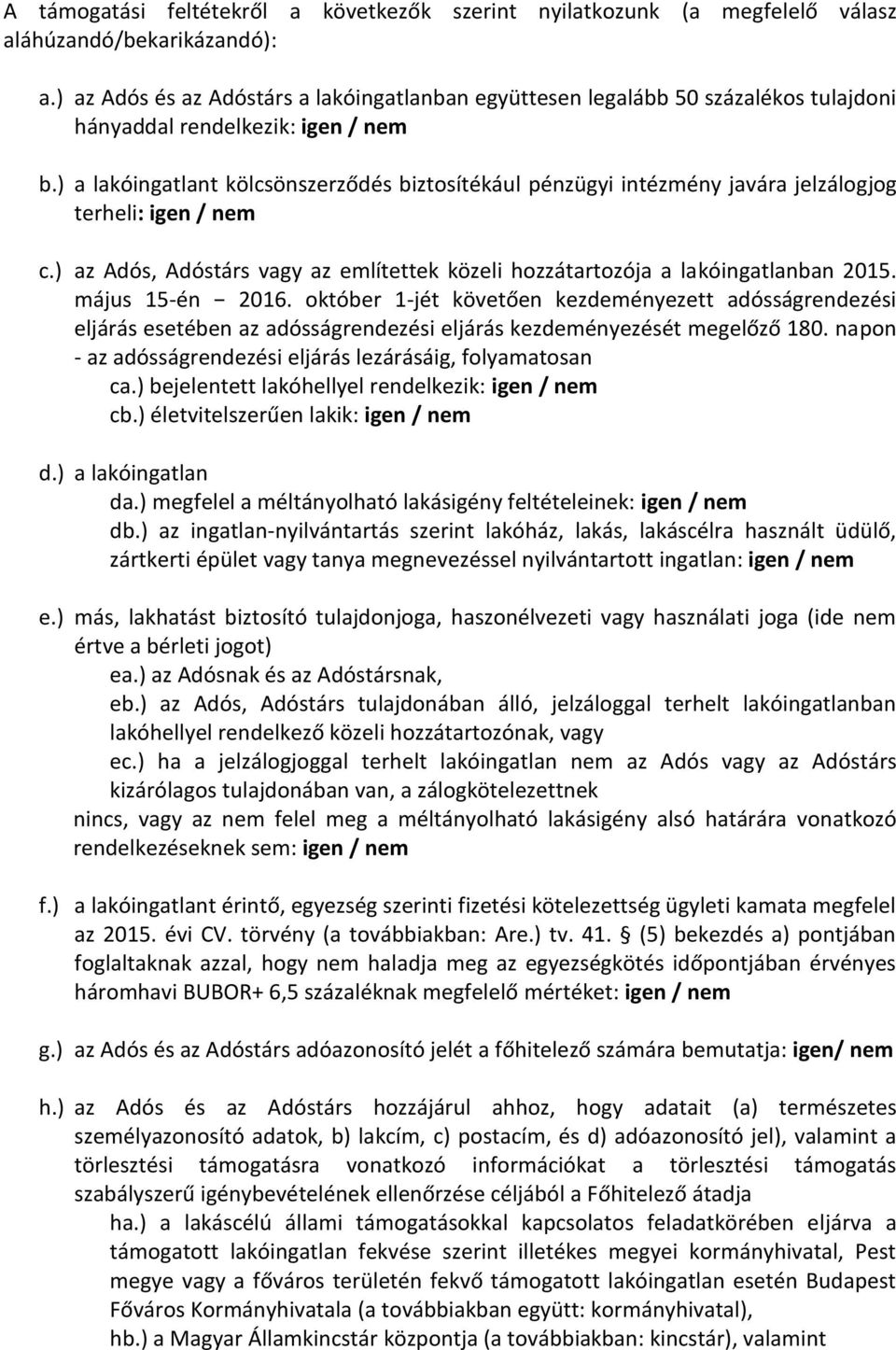 ) a lakóingatlant kölcsönszerződés biztosítékául pénzügyi intézmény javára jelzálogjog terheli: igen / nem c.) az Adós, Adóstárs vagy az említettek közeli hozzátartozója a lakóingatlanban 2015.